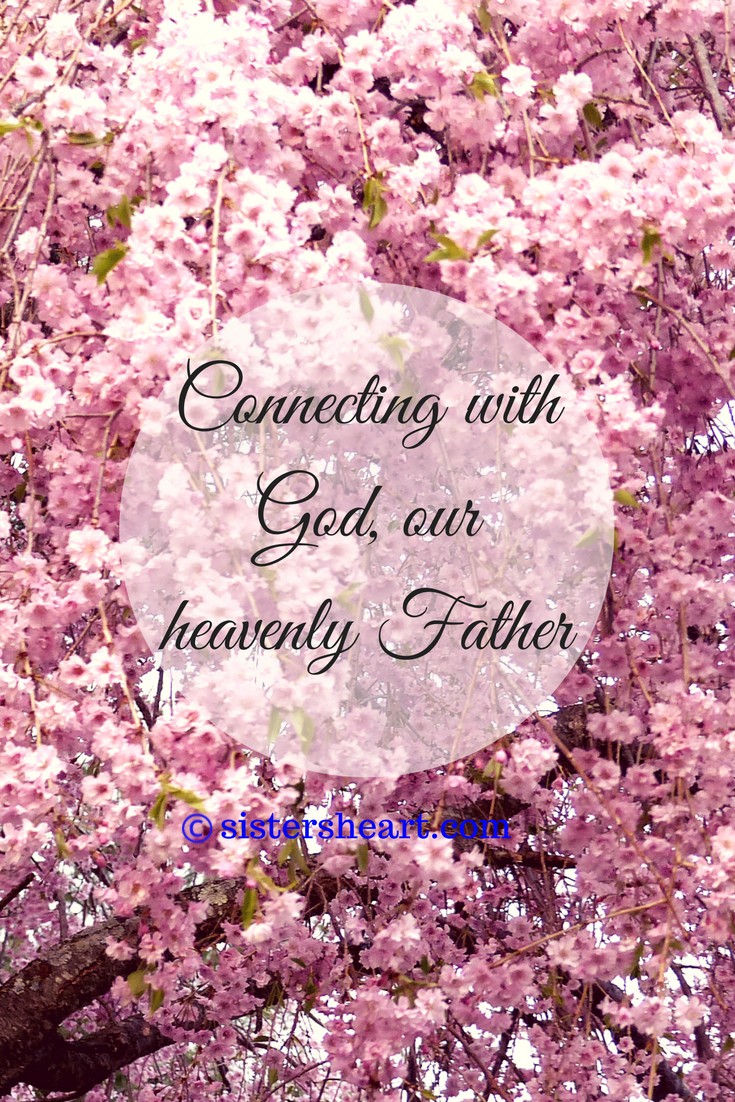 connecting-with-god-our-heavenly-father-part-2-sistersheart2heart